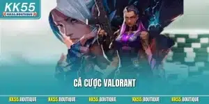 Cá Cược Valorant| Hình Thức Đầu Tư Esports Hot Nhất Tại KK55
