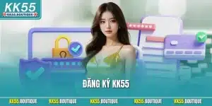Đăng Ký KK55 | Nhanh Gọn Dễ Thực Hiện Cho Người Mới 2025