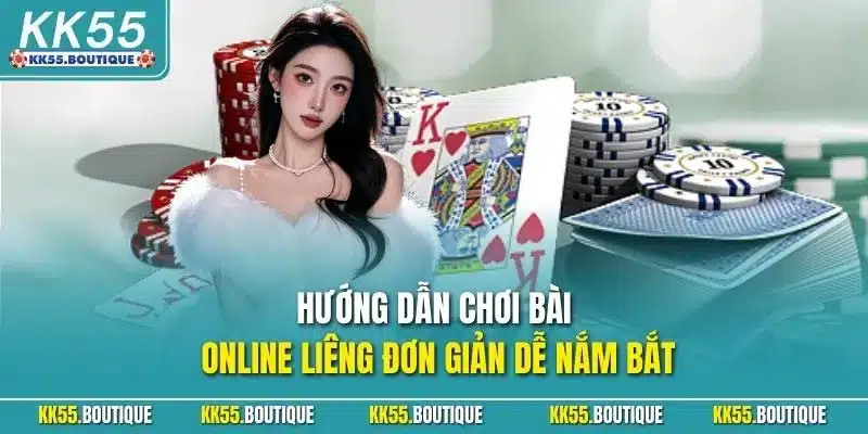 Hướng dẫn chơi bài online liêng đơn giản dễ nắm bắt
