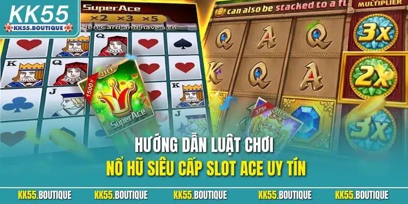 Hướng dẫn luật chơi nổ hũ siêu cấp slot ACE uy tín