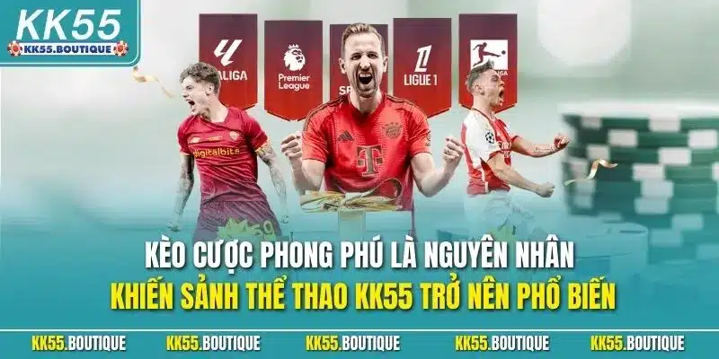 Kèo cược phong phú là nguyên nhân khiến sảnh thể thao KK55 trở nên phổ biến