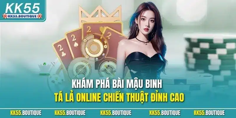Khám phá Bài Mậu Binh – tá lả online chiến thuật đỉnh cao