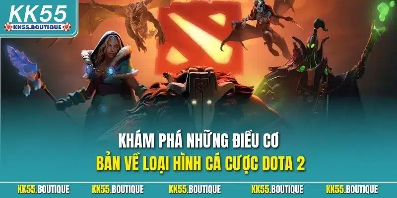 Khám phá những điều cơ bản về loại hình cá cược Dota 2