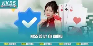 KK55 Có Uy Tín Không? Trả Lời Bằng Những Minh Chứng Rõ Ràng