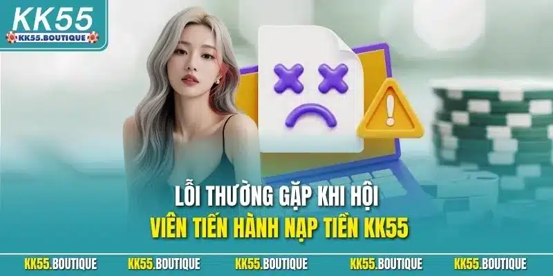 Lỗi thường gặp khi hội viên tiến hành nạp tiền KK55