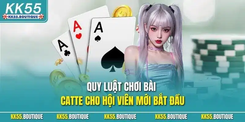 Quy luật chơi bài Catte cho hội viên mới bắt đầu