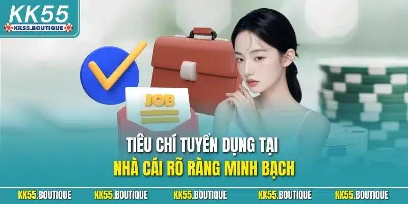 Tiêu chí tuyển dụng tại nhà cái rõ ràng minh bạch