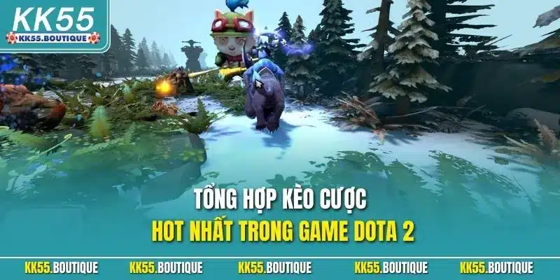 Tổng hợp kèo cược hot nhất trong game Dota 2