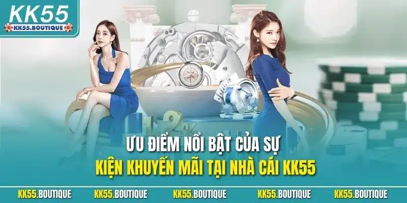 Ưu điểm nổi bật của sự kiện khuyến mãi tại nhà cái KK55